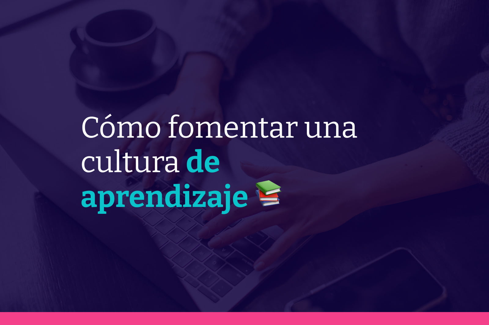 Aprendizaje en acción: Cómo fomentar una cultura de aprendizaje corporativo en el trabajo